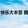 快乐大本营 腾讯视频（快乐大本营腾讯视频）