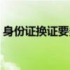 身份证换证要多久拿证（身份证换证要多久）