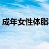 成年女性体脂率正常范围（体脂率正常范围）