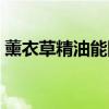 薰衣草精油能除疤吗（薰衣草精油祛疤方法）