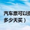 汽车票可以提前多长时间买（汽车票可以提前多少天买）