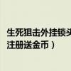 生死狙击外挂锁头自瞄2023防封最新版本刷金币(生死狙击注册送金币) 生死狙击外挂锁头自瞄2023防封最新版本刷金币(生死狙击注册送金币)