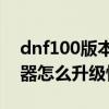 dnf100版本龙跃武器怎么获得（dnf龙跃武器怎么升级快）
