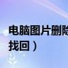 电脑图片删除怎么找回来（电脑图片删除怎么找回）