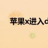 苹果x进入dfu模式（dfu模式怎么进入）