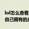 lol怎么查看自己拥有的炫彩皮肤（lol怎么看自己拥有的皮肤）
