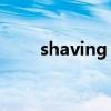 shaving foam（shaving cream）