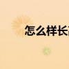 怎么样长高速度最快（怎么样长高）