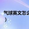 气球英文怎么读音发音视频（气球英文怎么读）