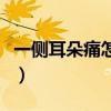 一侧耳朵痛怎么缓解(一侧耳朵疼是怎么缓解) 一侧耳朵痛怎么缓解(一侧耳朵疼是怎么缓解)