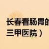长春看肠胃的三甲医院哪家好（长春看肠胃的三甲医院）