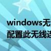 windows无法配置此无线网（windows无法配置此无线连接）