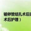 输卵管结扎术后护理配合医生建立良好的气腹（输卵管结扎术后护理）
