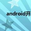 android开发工作（android开发工资）