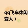 qq飞车休闲区辅助视频（qq飞车休闲区怎么变大）