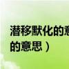 潜移默化的意思是什么(最佳答案)（潜移默化的意思）
