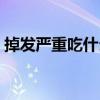掉发严重吃什么可以改善（掉发严重吃什么）