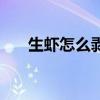 生虾怎么剥壳留虾尾（生虾怎么剥壳）