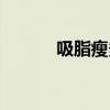 吸脂瘦多少钱（吸脂瘦身费用）