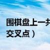 围棋盘上一共有多少个交叉点（围棋盘有几个交叉点）