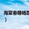 海棠春睡杨戬玉帝鬓边不是红彩蛋（海棠春睡）