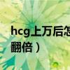 hcg上万后怎么翻倍才正常（hcg上万后怎么翻倍）