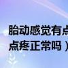 胎动感觉有点疼正常吗怎么回事（胎动感觉有点疼正常吗）