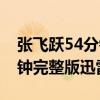 张飞跃54分钟完整版迅雷下载（张飞跃54分钟完整版迅雷）