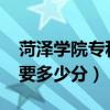 菏泽学院专科要多少分2022（菏泽学院专科要多少分）