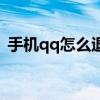 手机qq怎么退出啊（新版手机qq怎么退出）