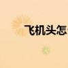 飞机头怎么弄蓬松（飞机头怎么弄）