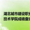 湖北城市建设职业技术学院招生信息网（湖北城市建设职业技术学院成绩查询）