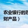 农业银行的理财产品有风险吗（农业银行的理财产品）