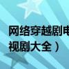 网络穿越剧电视剧大全古装剧（网络穿越剧电视剧大全）