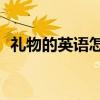 礼物的英语怎么读presents（礼物的英语）
