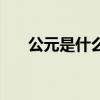 公元是什么意思（公元前是什么意思）