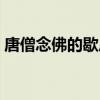 唐僧念佛的歇后语是什么（唐僧念经歇后语）