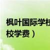 枫叶国际学校是贵族学校吗（大连枫叶国际学校学费）