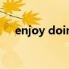 enjoy doing sth翻译(enjoy doing) enjoy doing sth翻译(enjoy doing)