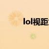 lol视距太近物体太大（lol视距）
