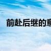 前赴后继的意思和拼音（前赴后继的意思）