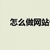 怎么做网站优化推广（怎么做网站优化）