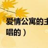 爱情公寓的主题曲谁唱的（爱情公寓主题曲谁唱的）