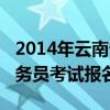 2014年云南省公务员职位表（2014云南省公务员考试报名入口）