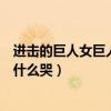 进击的巨人女巨人为什么哭的很伤心(进击的巨人女巨人为什么哭) 进击的巨人女巨人为什么哭的很伤心(进击的巨人女巨人为什么哭)