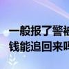 一般报了警被诈骗的钱能追回来吗（被诈骗的钱能追回来吗）