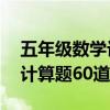 五年级数学计算题60道带答案（五年级数学计算题60道）