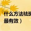 什么方法祛斑效果最好的方法（什么方法祛斑最有效）