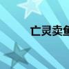 亡灵卖鱼（亡灵鱼人被称作什么）