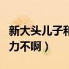 新大头儿子和小头爸爸第二季（爸爸恩吗啊用力不啊）